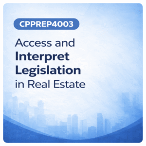 CPPREP4003 – Access and Interpret Legislation in Real Estate